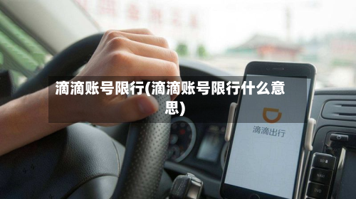 滴滴账号限行(滴滴账号限行什么意思)-第1张图片