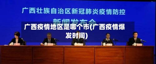 广西疫情地区是哪个市(广西疫情爆发时间)-第2张图片