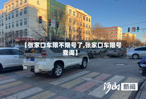【张家口车限不限号了,张家口车限号查询】-第1张图片