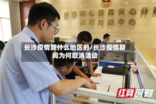 长沙疫情算什么地区的/长沙疫情期间为何取消活动-第1张图片