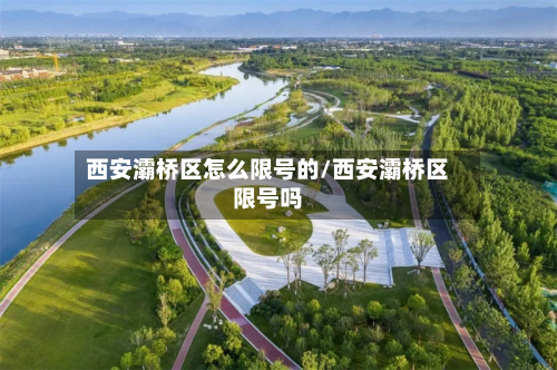 西安灞桥区怎么限号的/西安灞桥区限号吗-第2张图片