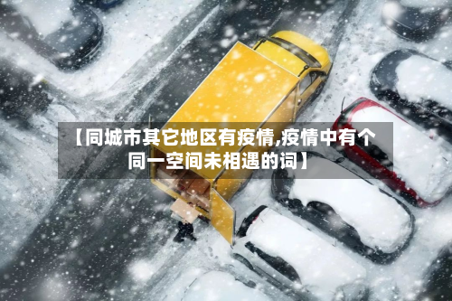 【同城市其它地区有疫情,疫情中有个同一空间未相遇的词】-第1张图片