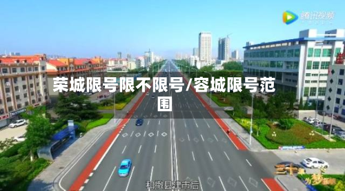 荣城限号限不限号/容城限号范围-第2张图片