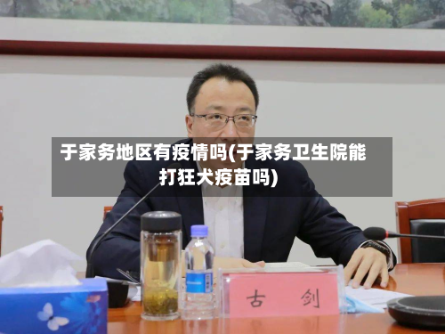 于家务地区有疫情吗(于家务卫生院能打狂犬疫苗吗)-第1张图片