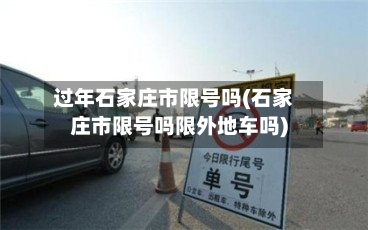 过年石家庄市限号吗(石家庄市限号吗限外地车吗)-第1张图片