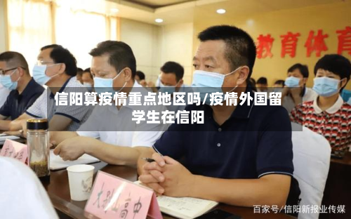 信阳算疫情重点地区吗/疫情外国留学生在信阳-第1张图片