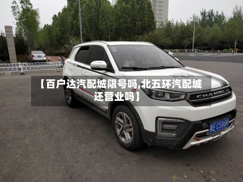 【百户达汽配城限号吗,北五环汽配城还营业吗】-第1张图片
