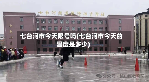 七台河市今天限号吗(七台河市今天的温度是多少)-第1张图片