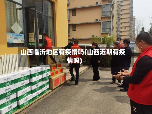 山西临沂地区有疫情吗(山西近期有疫情吗)-第2张图片