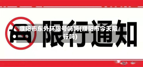 濮阳市东外环限号吗吗(濮阳市今天限行吗)-第1张图片