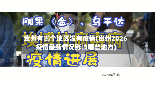 贵州有哪个地区没有疫情(贵州2026疫情最新情况影响哪些地方)-第1张图片