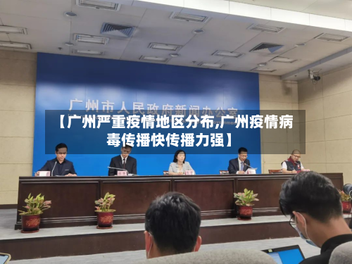 【广州严重疫情地区分布,广州疫情病毒传播快传播力强】-第2张图片