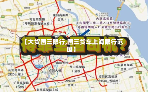【大货国三限行,国三货车上海限行范围】