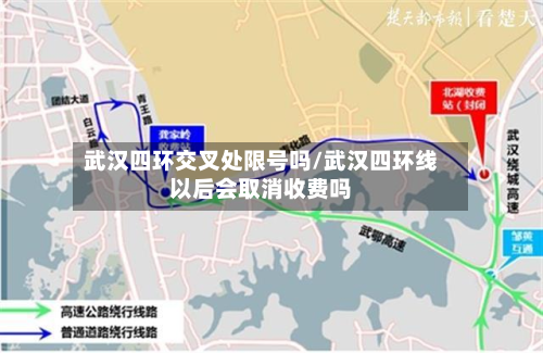 武汉四环交叉处限号吗/武汉四环线以后会取消收费吗-第3张图片