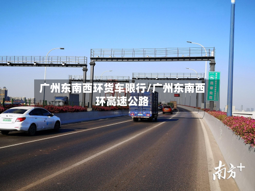 广州东南西环货车限行/广州东南西环高速公路