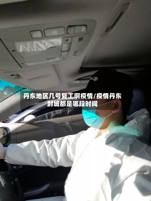 丹东地区几号复工啊疫情/疫情丹东封城都是哪段时间