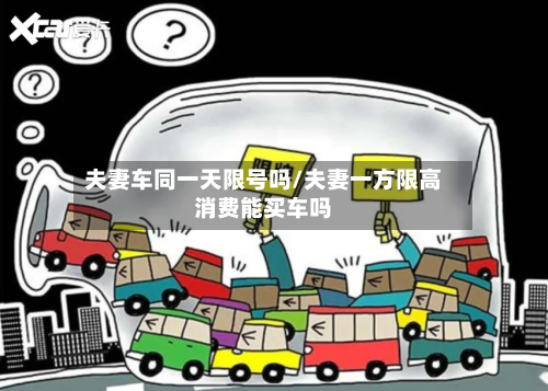 夫妻车同一天限号吗/夫妻一方限高消费能买车吗-第2张图片