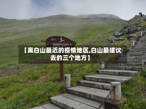 【离白山最近的疫情地区,白山最建议去的三个地方】-第3张图片