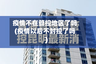 疫情不在管控地区了吗(疫情以后不封控了吗)-第1张图片