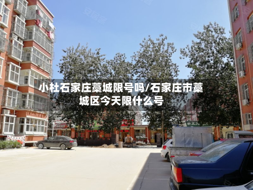 小杜石家庄藁城限号吗/石家庄市藁城区今天限什么号