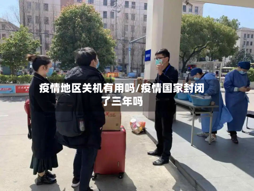 疫情地区关机有用吗/疫情国家封闭了三年吗-第1张图片