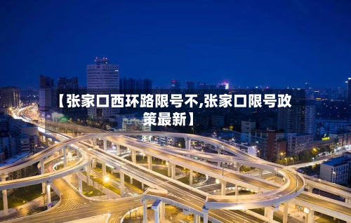 【张家口西环路限号不,张家口限号政策最新】-第1张图片