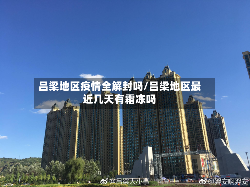 吕梁地区疫情全解封吗/吕梁地区最近几天有霜冻吗-第3张图片