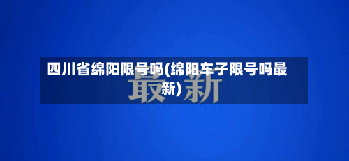 四川省绵阳限号吗(绵阳车子限号吗最新)