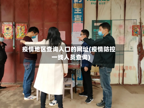 疫情地区查询入口的网址(疫情防控一线人员查询)