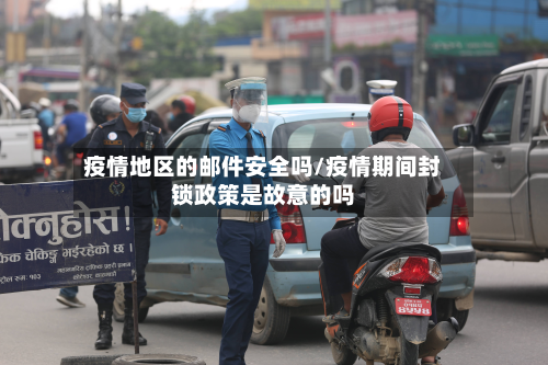 疫情地区的邮件安全吗/疫情期间封锁政策是故意的吗-第2张图片