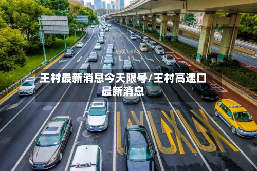 王村最新消息今天限号/王村高速口最新消息-第1张图片