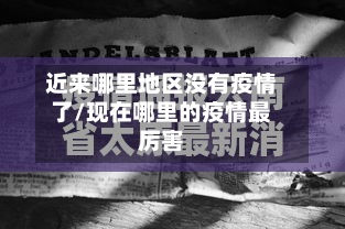 近来哪里地区没有疫情了/现在哪里的疫情最厉害-第1张图片