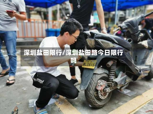 深圳盐田限行/深圳盐田路今日限行吗-第2张图片