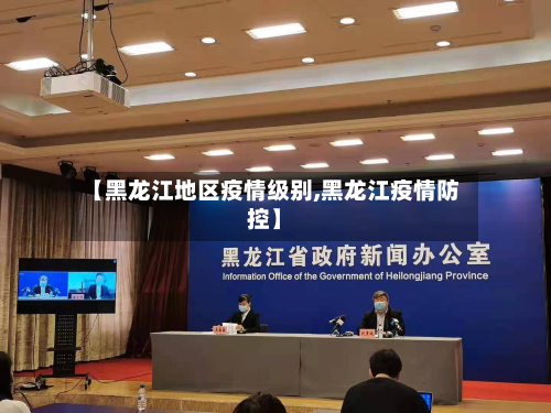 【黑龙江地区疫情级别,黑龙江疫情防控】-第1张图片