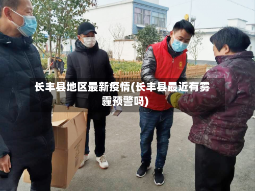 长丰县地区最新疫情(长丰县最近有雾霾预警吗)