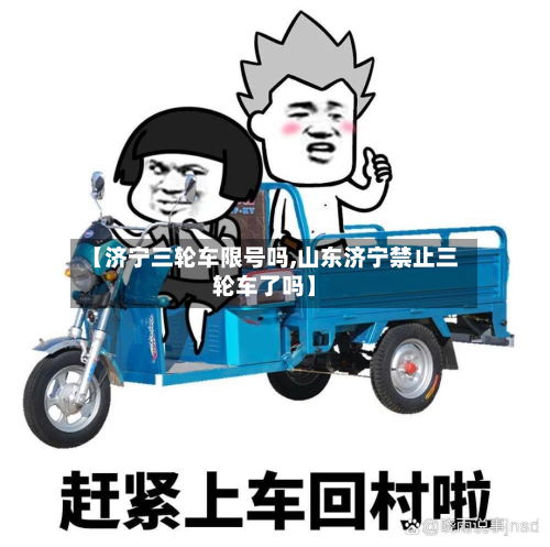 【济宁三轮车限号吗,山东济宁禁止三轮车了吗】-第1张图片