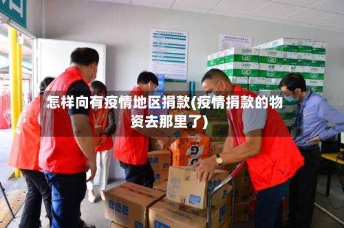 怎样向有疫情地区捐款(疫情捐款的物资去那里了)-第1张图片