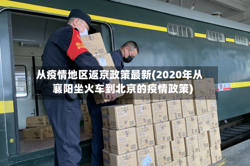 从疫情地区返京政策最新(2020年从襄阳坐火车到北京的疫情政策)