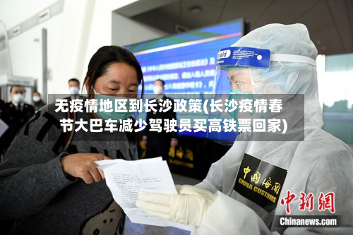 无疫情地区到长沙政策(长沙疫情春节大巴车减少驾驶员买高铁票回家)-第1张图片
