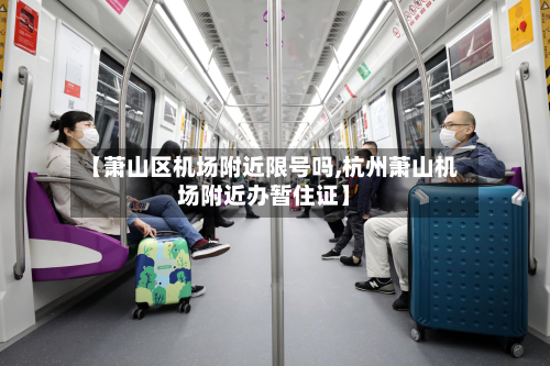 【萧山区机场附近限号吗,杭州萧山机场附近办暂住证】-第1张图片