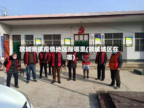故城驰援疫情地区是哪里(故城城区在哪)-第1张图片