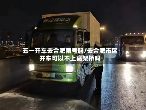 五一开车去合肥限号吗/去合肥市区开车可以不上高架桥吗-第2张图片