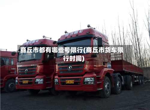 商丘市都有哪些号限行(商丘市货车限行时间)-第1张图片