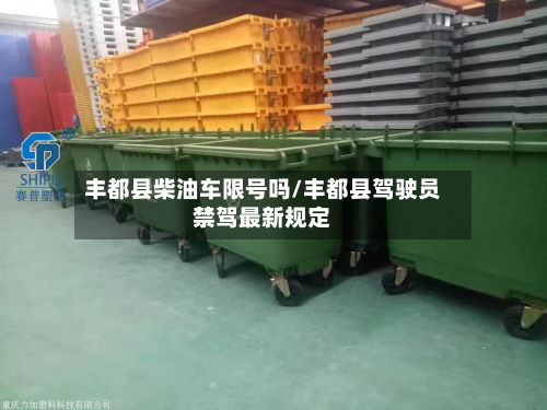 丰都县柴油车限号吗/丰都县驾驶员禁驾最新规定-第1张图片