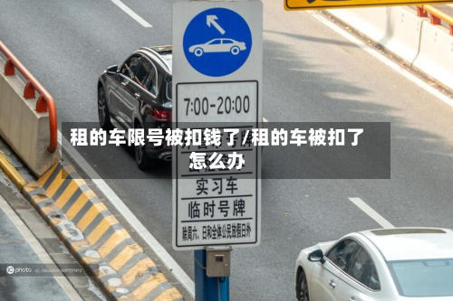 租的车限号被扣钱了/租的车被扣了怎么办-第1张图片