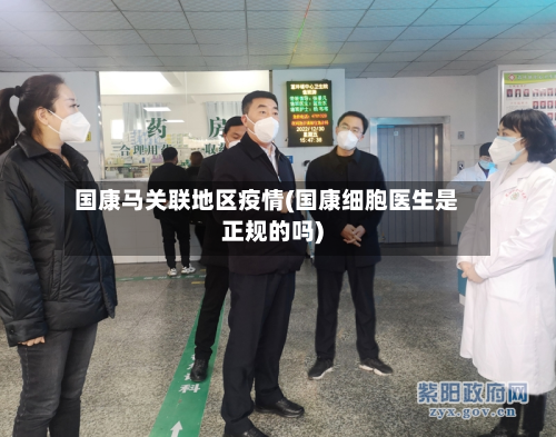 国康马关联地区疫情(国康细胞医生是正规的吗)