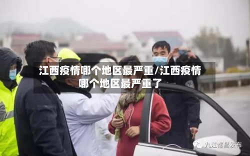 江西疫情哪个地区最严重/江西疫情哪个地区最严重了-第2张图片