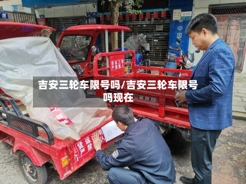 吉安三轮车限号吗/吉安三轮车限号吗现在-第1张图片