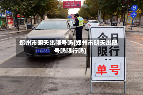 郑州市明天出限号吗(郑州市明天出限号吗限行吗)-第2张图片
