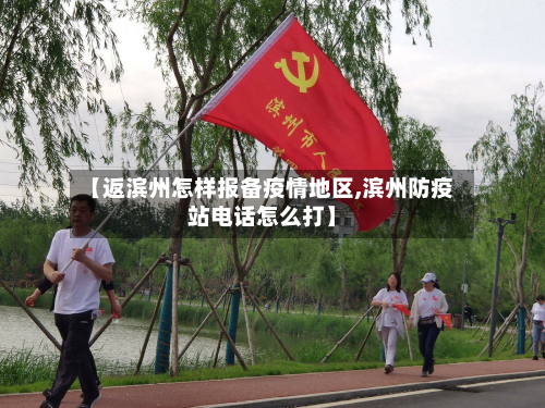 【返滨州怎样报备疫情地区,滨州防疫站电话怎么打】-第1张图片